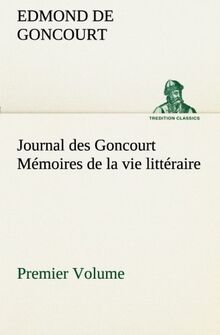 Journal des Goncourt (Premier Volume) Mémoires de la vie littéraire (TREDITION CLASSICS)