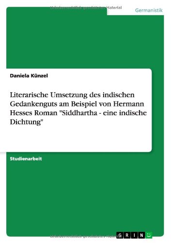 Literarische Umsetzung des indischen Gedankenguts am Beispiel von Hermann Hesses Roman Siddhartha - eine indische Dichtung