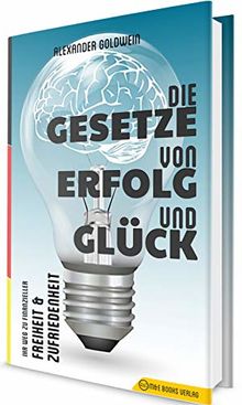 Die Gesetze von Erfolg und Glück: Ihr Weg zu finanzieller Freiheit & Zufriedenheit (Wegweiser zum Unternehmenserfolg)