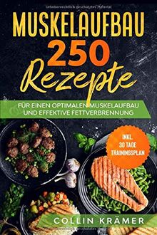 Muskelaufbau 250 Rezepte: Für einen optimalen Muskelaufbau und effektive Fettverbrennung. Inkl. 30 Tage Trainingsplan