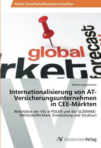 Internationalisierung von AT-Versicherungsunternehmen in CEE-Märkten: Aktivitäten der VIG in POLEN und der SLOWAKEI (Wirtschaftlichkeit, Entwicklung und Struktur)