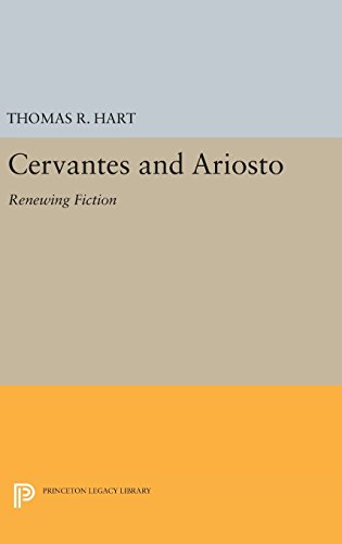 Cervantes and Ariosto: Renewing Fiction (Princeton Legacy Library: Princeton Essays in Literature)