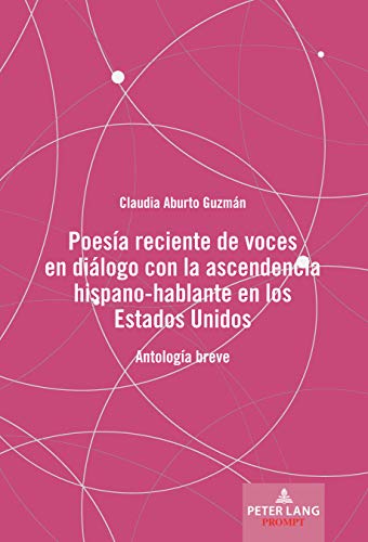 Poesía reciente de voces en diálogo con la ascendencia hispano-hablante en los Estados Unidos: Antología breve