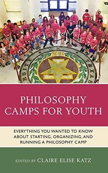 Philosophy Camps for Youth: Everything You Wanted to Know about Starting, Organizing, and Running a Philosophy Camp (Big Ideas for Young Thinkers)