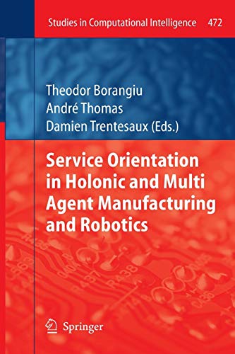 Service Orientation in Holonic and Multi Agent Manufacturing and Robotics (Studies in Computational Intelligence, Band 472)
