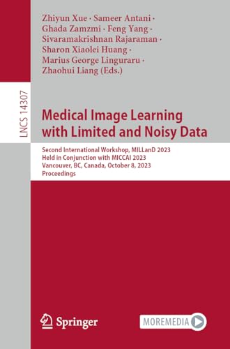 Medical Image Learning with Limited and Noisy Data: Second International Workshop, MILLanD 2023, Held in Conjunction with MICCAI 2023, Vancouver, BC, ... Notes in Computer Science, 14307, Band 14307)