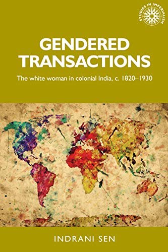 Gendered transactions: The white woman in colonial India, c. 1820-1930 (Studies in Imperialism, Band 145)
