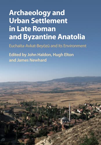 Archaeology and Urban Settlement in Late Roman and Byzantine Anatolia: Euchaïta-Avkat-Beyözü and Its Environment