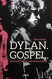 Dylan. Gospel.: Die rauen Töne der wahren Geschichte