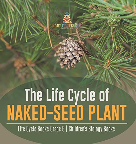The Life Cycle of Naked-Seed Plant Life Cycle Books Grade 5 Children's Biology Books