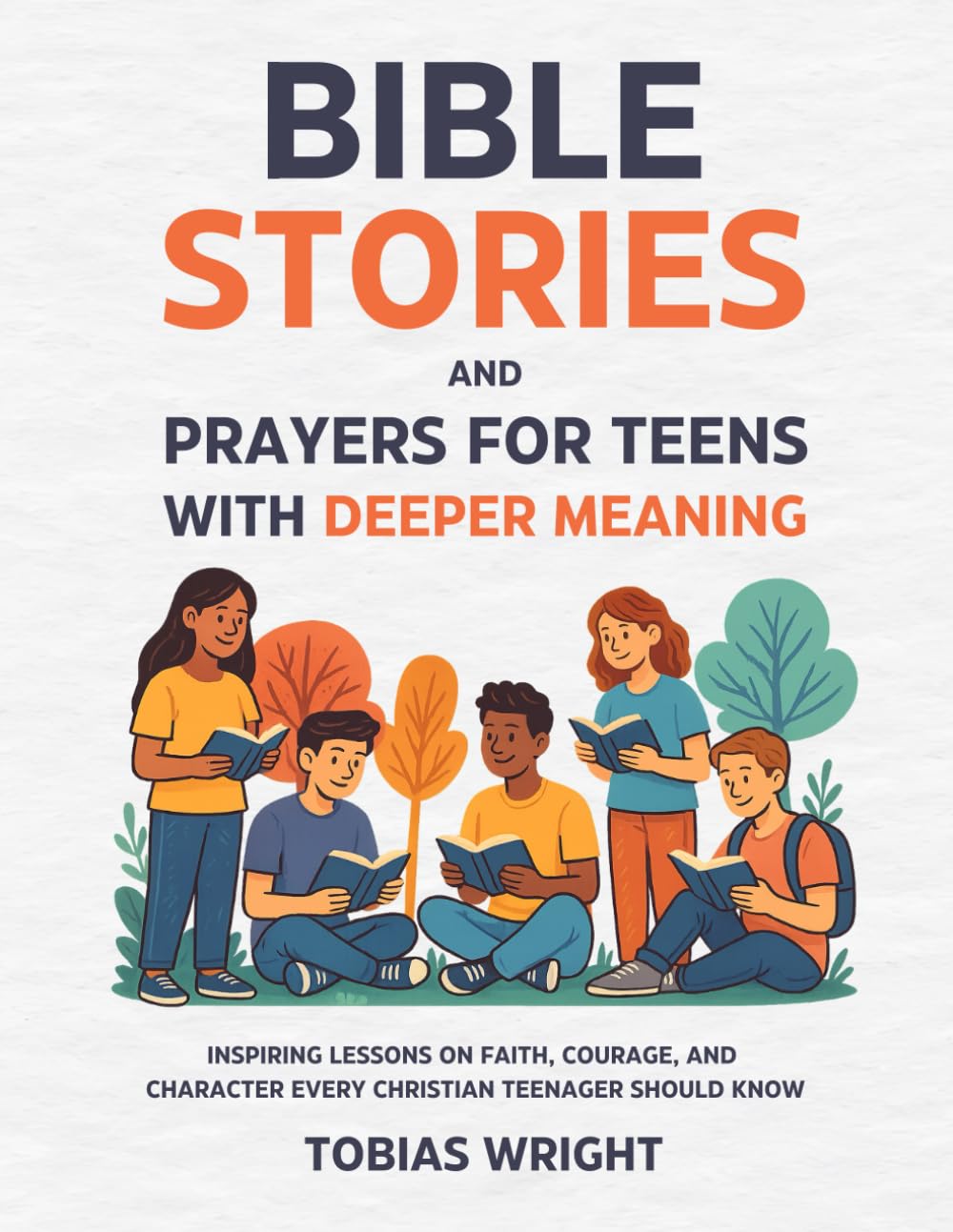 Bible Stories and Prayers for Teens With Deeper Meaning: Inspiring Lessons on Faith, Courage, and Character Every Christian Teenager Should Know
