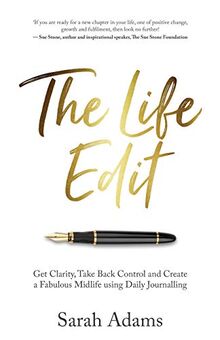 The Life Edit: Get clarity, take back control and create a fabulous midlife, using daily journalling: Get clarity, take back control and create a fabulous midlife, using daily journaling