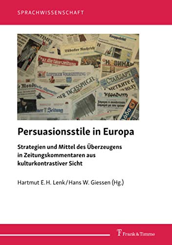 Persuasionsstile in Europa: Strategien und Mittel des Überzeugens in Zeitungskommentaren aus kulturkontrastiver Sicht (Sprachwissenschaft)