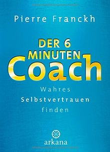 Der 6-Minuten-Coach: Wahres Selbstvertrauen finden