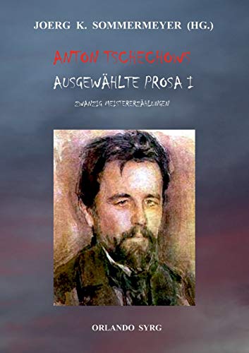 Anton Tschechows Ausgewählte Prosa I: Ein Zweikampf, Der Taugenichts, Die Dame mit dem Spitz, Eine Bagatelle, Der Kuss, Gram, Schatten des Todes und ... (Orlando Syrg Taschenbuch: ORSYTA)