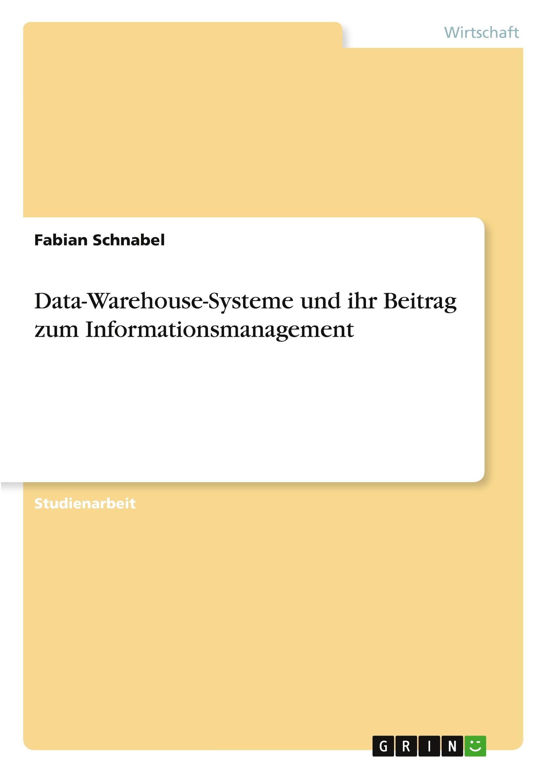 Data-Warehouse-Systeme und ihr Beitrag zum Informationsmanagement