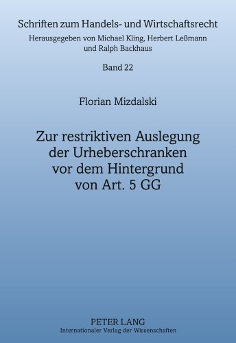 Zur restriktiven Auslegung der Urheberschranken vor dem Hintergrund von Art. 5 GG (Schriften zum Handels- und Wirtschaftsrecht)