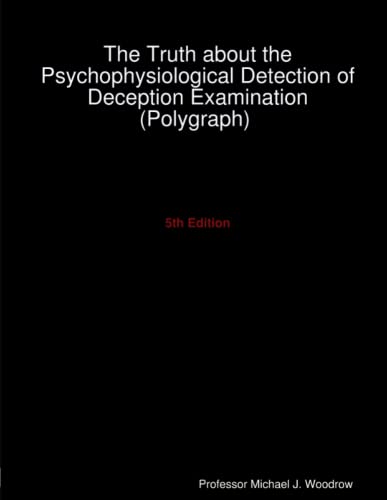 The Truth about the Psychophysiological Detection of Deception Examination (Polygraph) 5th Edition