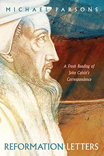 Reformation Letters: A Fresh Reading of John Calvin’s Correspondence