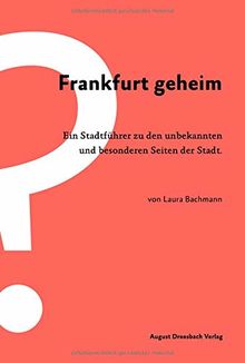 Frankfurt geheim: Ein Stadtführer zu den unbekannten und besonderen Seiten der Stadt