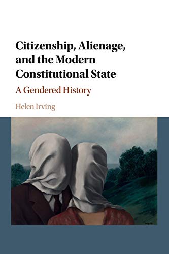 Helen Irving Citizenship, Alienage, And The Modern Constitutional State, A Gendered History