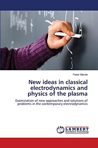 New ideas in classical electrodynamics and physics of the plasma: Examination of new approaches and solutions of problems in the contemporary electrodynamics