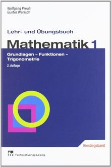 Lehr- und Übungsbuch Mathematik: Band 1: Grundlagen - Funktionen - Trigonometrie: Mengen, Zahlen, Funktionen, Gleichungen. Mit 362 Beispielen und 685 Aufgaben mit Lösungen