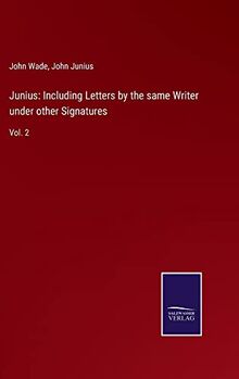 Junius: Including Letters by the same Writer under other Signatures: Vol. 2