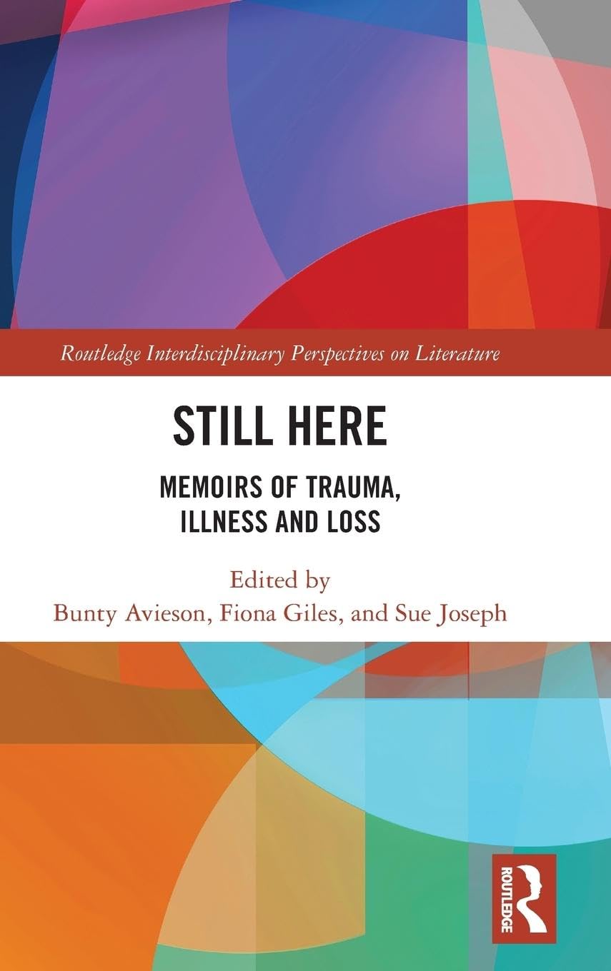 Still Here: Memoirs of Trauma, Illness and Loss (Routledge Interdisciplinary Perspectives on Literature, 98, Band 98)