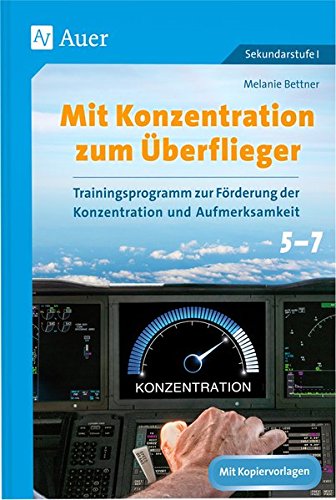 Mit Konzentration zum Überflieger: Trainingsprogramm zur Förderung der Konzentration und Aufmerksamkeit Klassen 5 - 7
