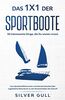 Das 1x1 der Sportboote - 50 interessante Dinge, die Du wissen musst: Vom Sportbootführerschein und Seemannsknoten über unglaubliche Rekorde bis zu den Bootsantrieben der Zukunft