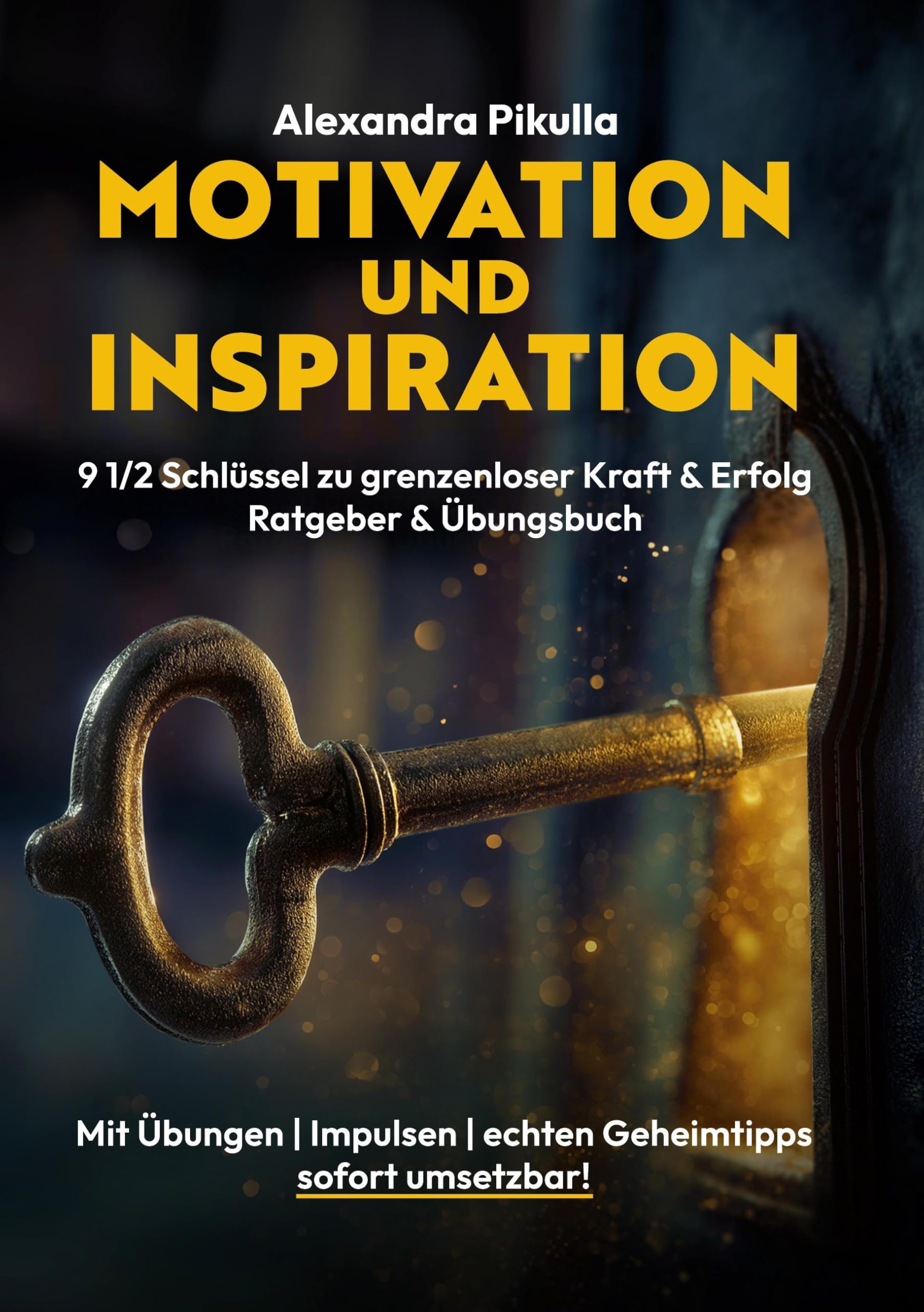 Motivation und Inspiration 9 1/2 Schlüssel zu grenzenloser Kraft und Erfolg: Ratgeber und Übungsbuch