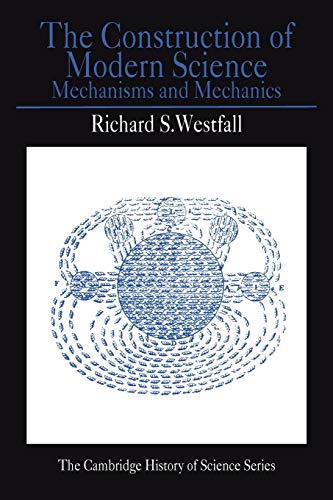 The Construction of Modern Science: Mechanisms and Mechanics (Cambridge Studies in the History of Science)