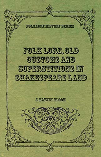 J. Harvey Bloom Folk Lore, Old Customs And Superstitions In Shakespeare Land