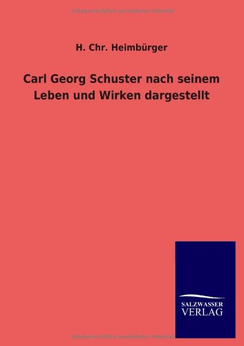 Carl Georg Schuster nach seinem Leben und Wirken dargestellt