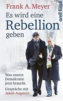 Es wird eine Rebellion geben: Was unsere Demokratie jetzt braucht. Gespräche mit Jakob Augstein