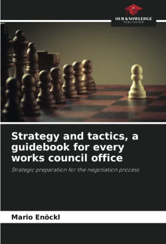 Strategy and tactics, a guidebook for every works council office: Strategic preparation for the negotiation process