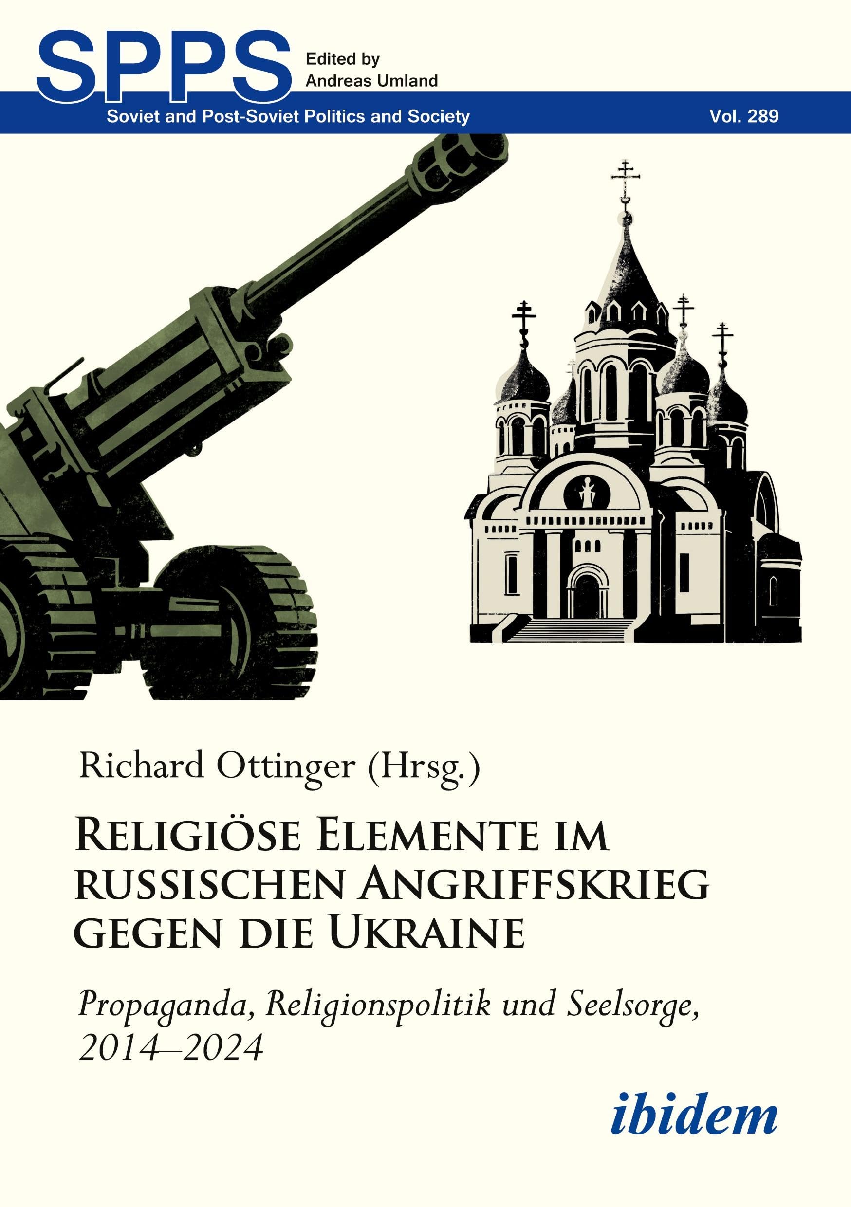 Religiöse Elemente im russischen Angriffskrieg gegen die Ukraine: Propaganda, Religionspolitik und Seelsorge, 2014–2024 (Soviet and Post-Soviet Politics and Society)