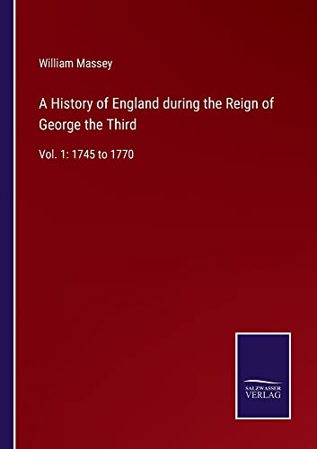A History of England during the Reign of George the Third: Vol. 1: 1745 to 1770