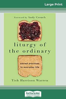 Liturgy of the Ordinary: Sacred Practices in Everyday Life (16pt Large Print Edition)