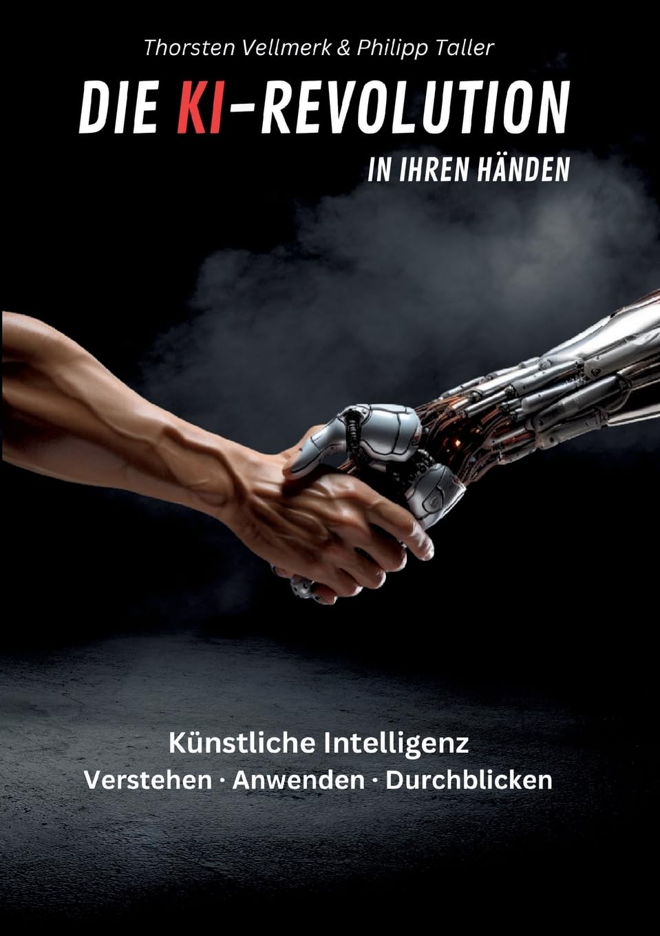 Die KI-Revolution in Ihren Händen: Künstliche Intelligenz: Verstehen - Anwenden - Durchblicken