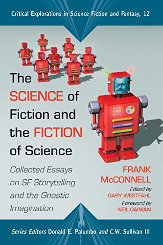Science of Fiction and the Fiction of Science: Collected Essays on SF Storytelling and the Gnostic Imagination (Critical Explorations in Science Fiction and Fantasy, Band 12)