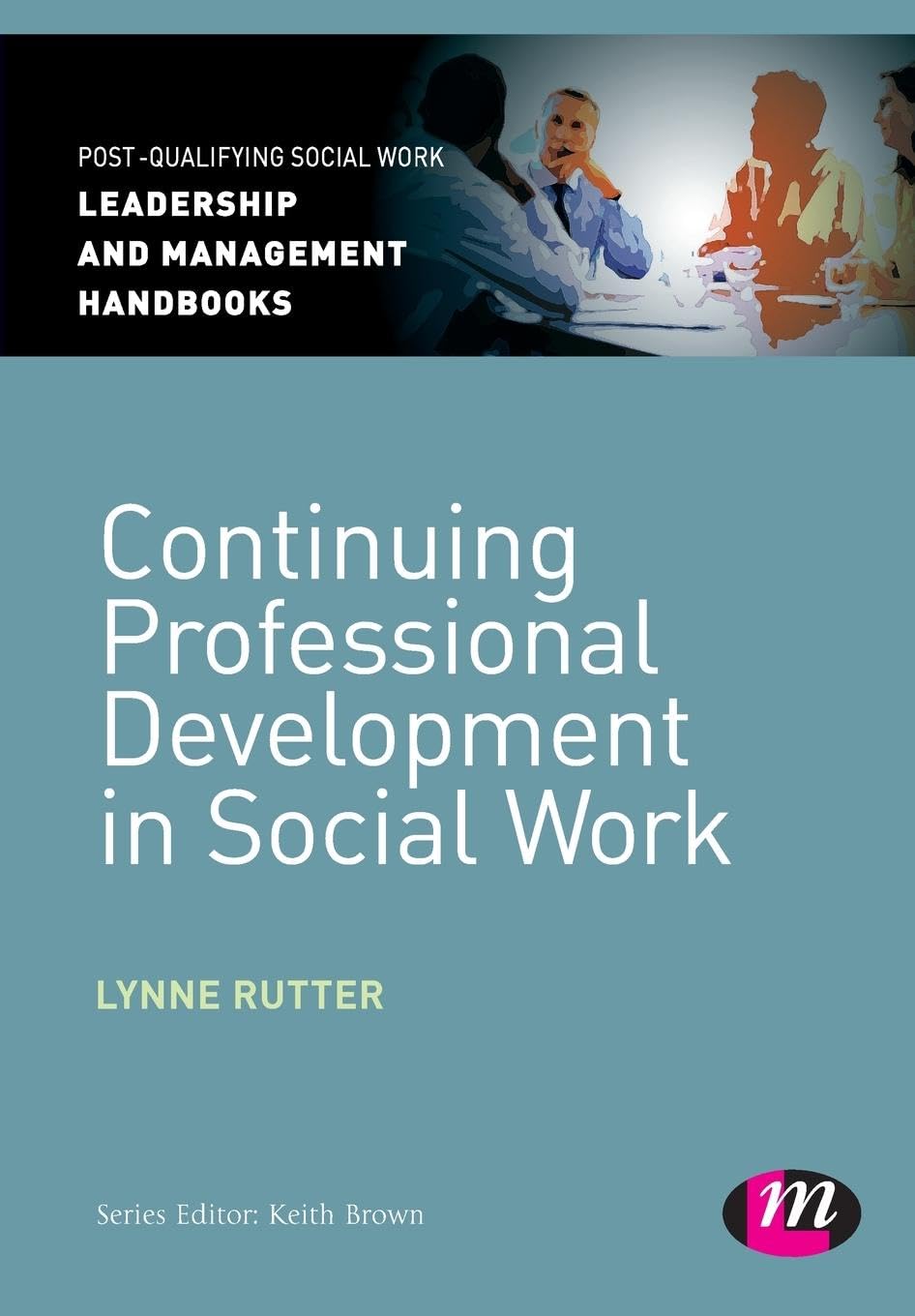 Continuing Professional Development in Social Work (Post-Qualifying Social Work Leadership and Management Handbooks)