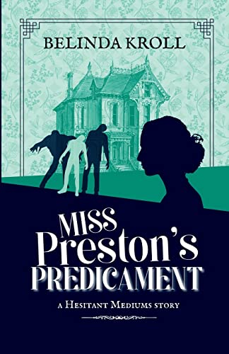 Miss Preston's Predicament (The Hesitant Mediums series by Belinda Kroll)