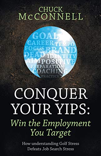 Conquer Your Yips: Win the Employment You Target: How Understanding Golf Stress Defeats Job Search Stress