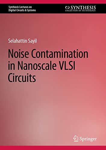Noise Contamination in Nanoscale VLSI Circuits (Synthesis Lectures on Digital Circuits & Systems)
