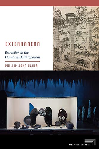 Exterranean: Extraction in the Humanist Anthropocene (Meaning Systems)