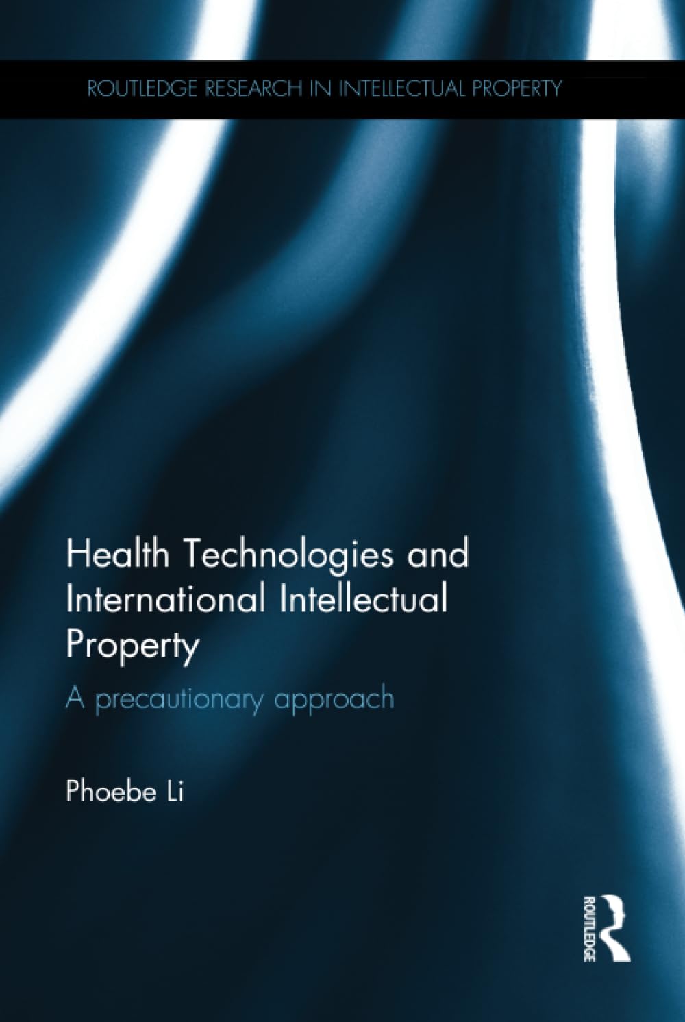 Health Technologies and International Intellectual Property Law: A precautionary approach (Routledge Research in Intellectual Property)