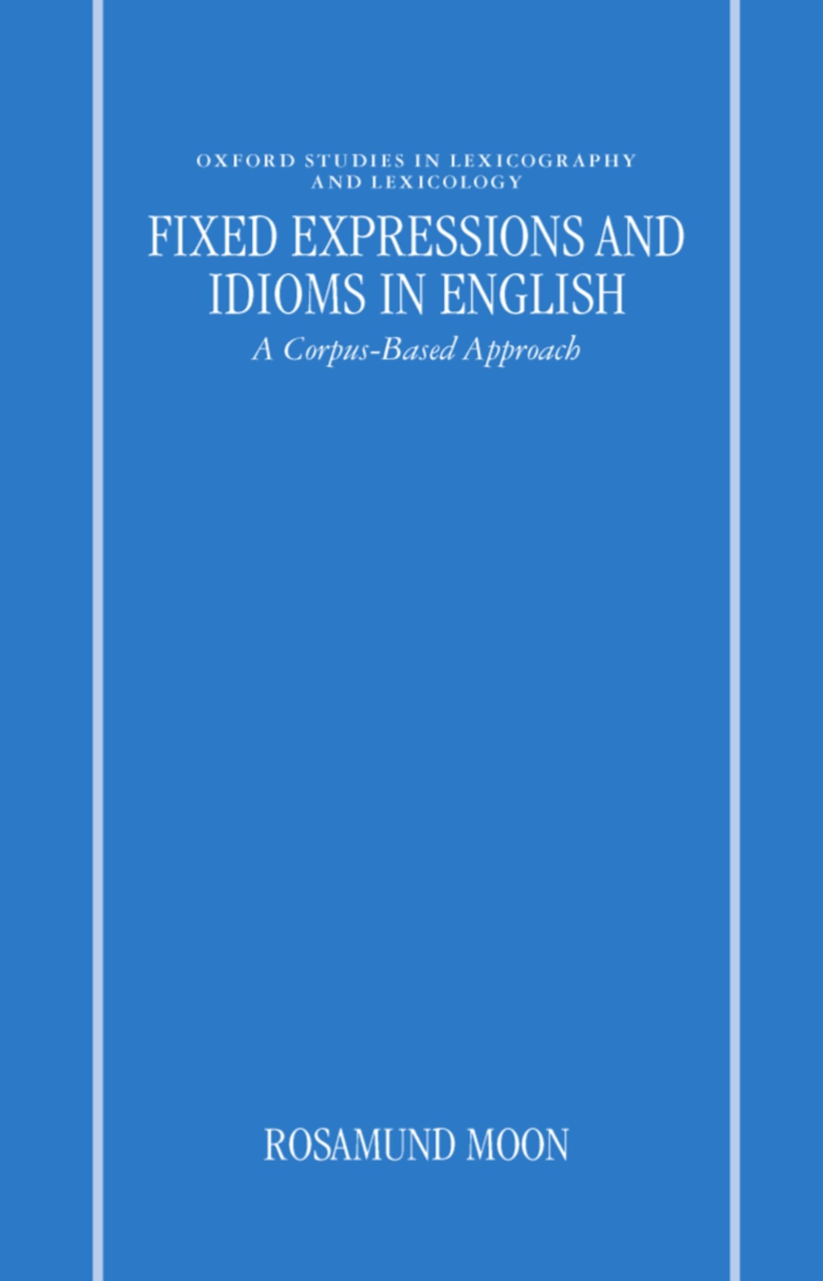 Fixed Expressions and Idioms in English'a Corpus-Based Approach' (Oxford Studies in Lexicography and Lexicology)