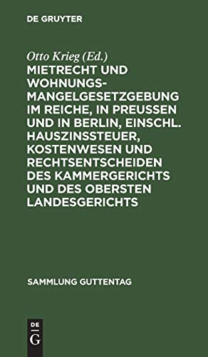Mietrecht und Wohnungsmangelgesetzgebung im Reiche, in Preußen und in Berlin, einschl. Hauszinssteuer, Kostenwesen und Rechtsentscheiden des ... (Sammlung Guttentag, 156, Band 156)